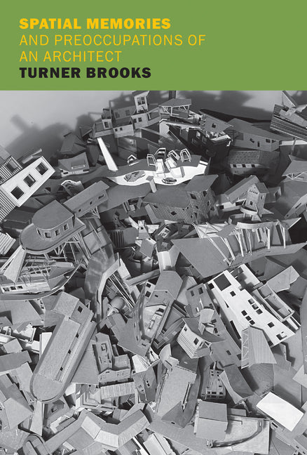 Spatial Memories and Preoccupations of an Architect by Brooks, Turner
