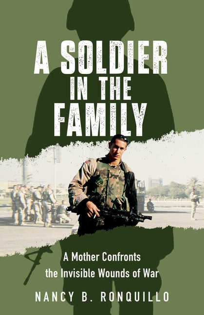 A Soldier in the Family: A Mother Confronts the Invisible Wounds of War by Ronquillo, Nancy B.