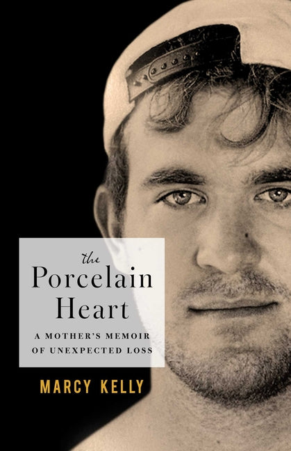 The Porcelain Heart: A Mother's Memoir of Unexpected Loss by Kelly, Marcy