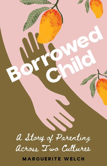 Borrowed Child: A Story of Parenting Across Two Cultures by Welch, Marguerite