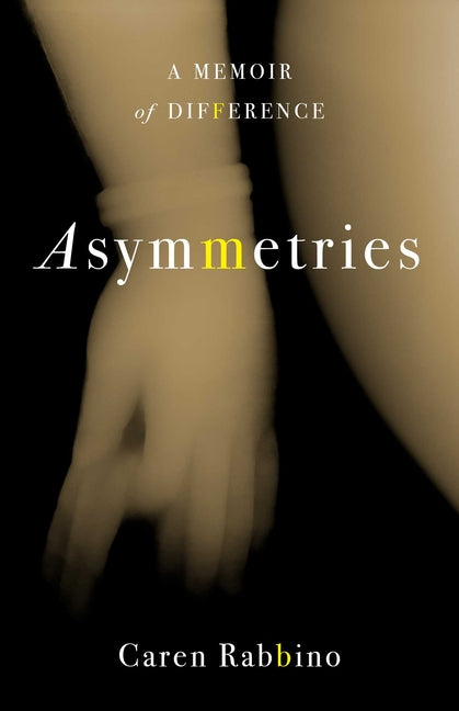 Asymmetries: A Memoir of Difference by Rabbino, Caren