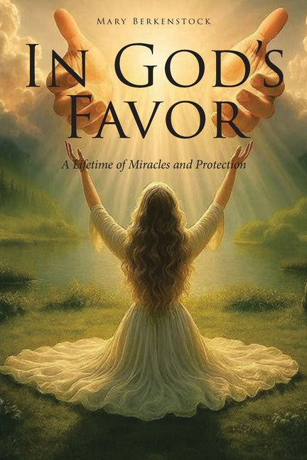 In God's Favor: A Lifetime of Miracles and Protection by Berkenstock, Mary