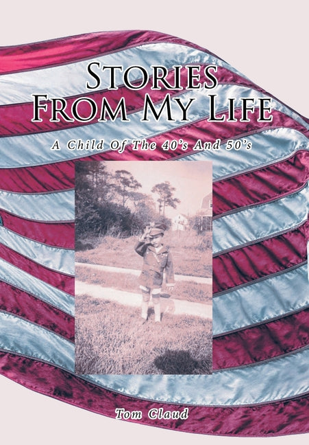 Stories from My Life: A Child Of The 40's And 50's