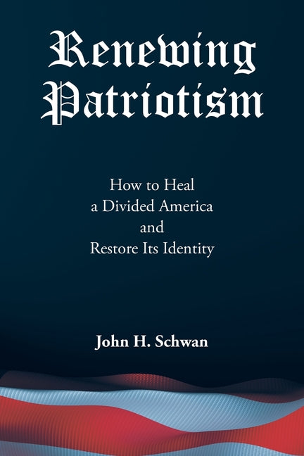 Renewing Patriotism: How to Heal a Divided America and Restore Its Identity