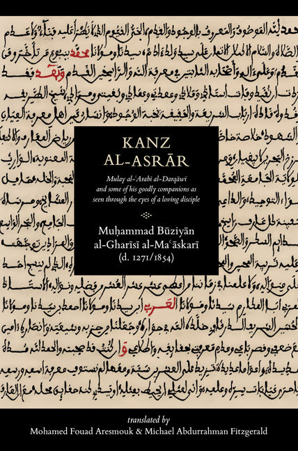 Kanz Al-Asrar: Mulay Al-Arabi Al-Darqawi and Some of His Goodly Companions as Seen Through the Eyes of a Loving Disciple by Fitzgerald, Michael Abdurrahman