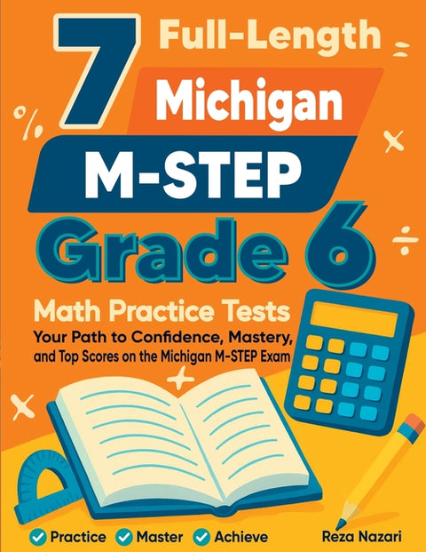 7 Full-Length Michigan M-STEP Grade 6 Math Practice Tests: Your Path to Confidence, Mastery, and Top Scores on the Michigan M-STEP Exam