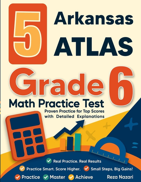 5 Arkansas ATLAS Grade 6 Math Practice Tests: Proven Practice for Top Scores with Detailed Explanations