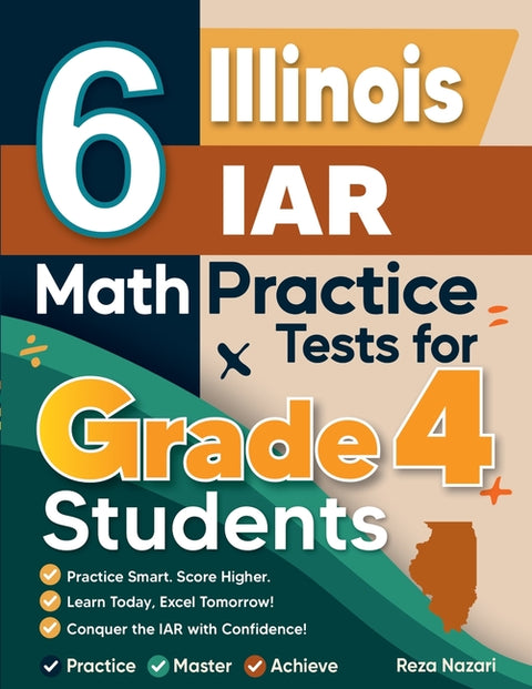 6 Illinois IAR Grade 4 Math Practice Tests: A Complete Guide to Building Math Mastery and Excelling on the Illinois IAR Test