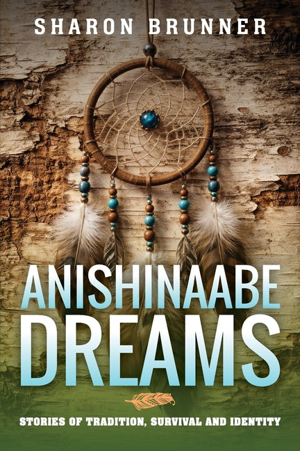 Anishinaabe Dreams: Stories of Tradition, Survival, and Identity