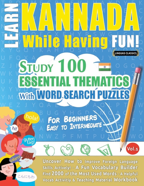 Learn Kannada While Having Fun! - For Beginners: Easy to Intermediate - Study 100 Essential Thematics with Word Search Puzzles - Vol.1