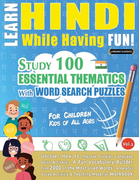 Learn Hindi While Having Fun! - For Children: Kids of All Ages - Study 100 Essential Thematics with Word Search Puzzles - Vol.1