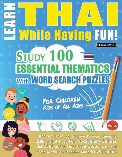 Learn Thai While Having Fun! - For Children: Kids of All Ages - Study 100 Essential Thematics with Word Search Puzzles - Vol.1