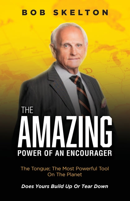 The Amazing Power of an Encourager: The Tongue; The Most Powerful Tool On The Planet Does Yours Build Up Or Tear Down