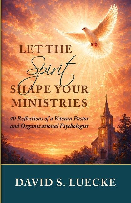 Let the Spirit Shape Your Ministries: Forty Reflections by a Veteran Pastor and Organizational Psychologist by Luecke, David S.