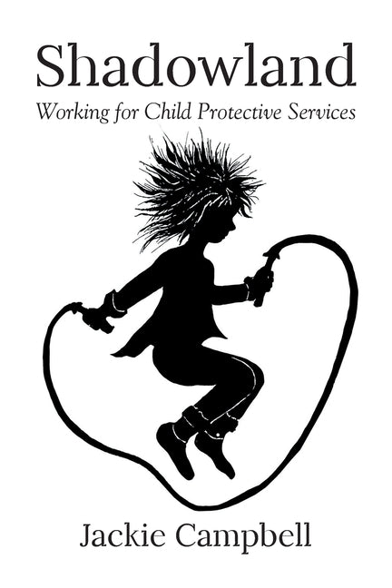 Shadowland: Working for Child Protective Services by Campbell, Jackie