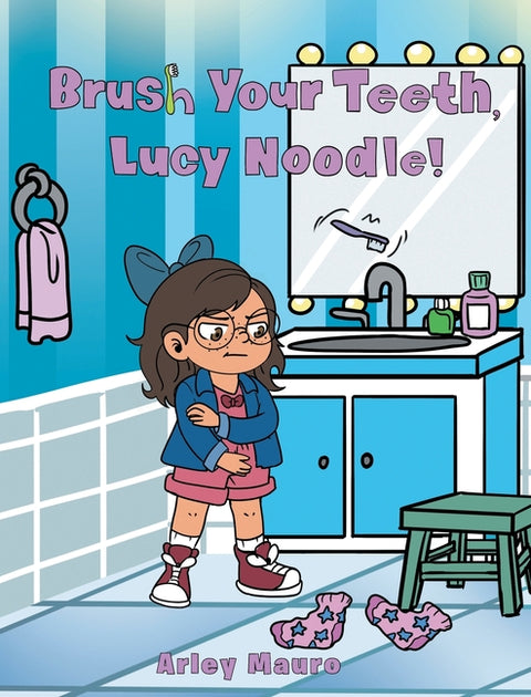 Brush Your Teeth, Lucy Noodle! by Mauro, Arley