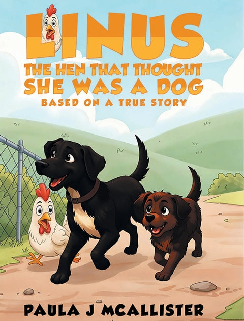 Linus the Hen That Thought She Was A Dog: Based on a True Story