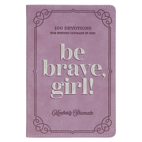 Be Brave, Girl!: 100 Devotions for Finding Courage in God by Shumate, Kimberly