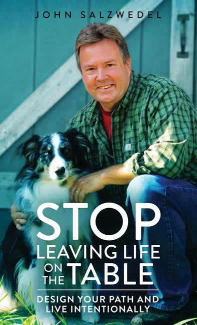 STOP Leaving Life on the Table: Design your path and live intentionally by Salzwedel, John T.
