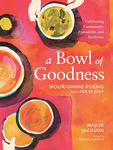 A Bowl of Goodness: Nourishing Poems with a Side of Soup, Celebrating Community, Friendship, and Resilience by Jackson, Major