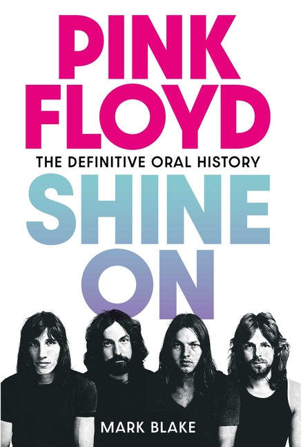 Pink Floyd: Shine on: The Definitive Oral History by Blake, Mark