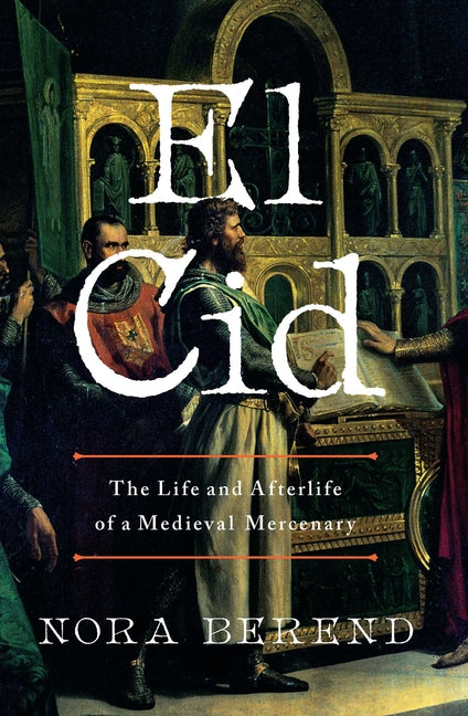 El Cid: The Life and Afterlife of a Medieval Mercenary