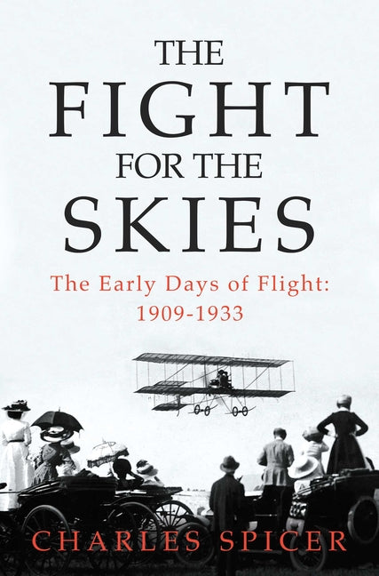 The Fight for the Skies: The Early Days of Flight: 1909-1933 by Spicer, Charles