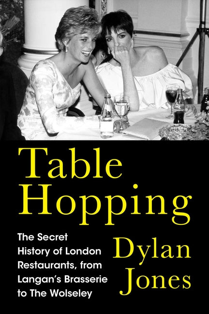 Table Hopping: The Secret History of London Restaurants, from Langan's Brasserie to the Wolseley by Jones, Dylan