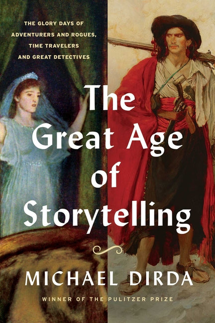 The Great Age of Storytelling: The Glory Days of Adventurers and Rogues, Time Travelers and Great Detectives by Dirda, Michael