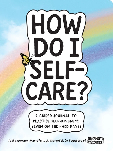 How Do I Self-Care?: A Guided Journal to Practice Self-Kindness (Even on the Hard Days) by Aronzon-Martofel, Sasha