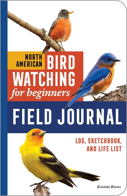 North American Bird Watching for Beginners Field Journal: Log, Sketchbook, and Life List
