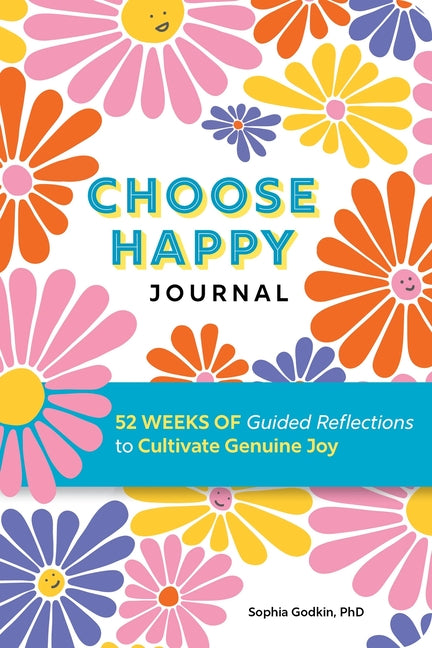 Choose Happy Journal: 52 Weeks of Guided Reflections to Cultivate Genuine Joy