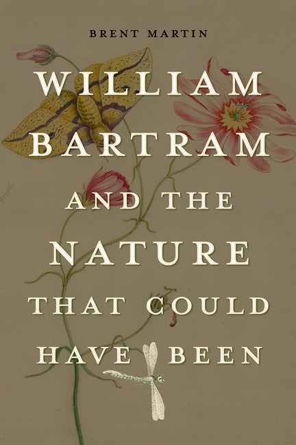 William Bartram and the Nature That Could Have Been by Martin, Brent