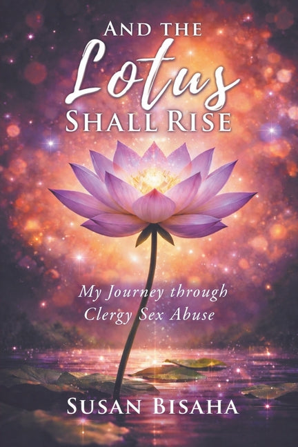 And the Lotus Shall Rise: My Journey Through Clergy Sex Abuse by Bisaha, Susan