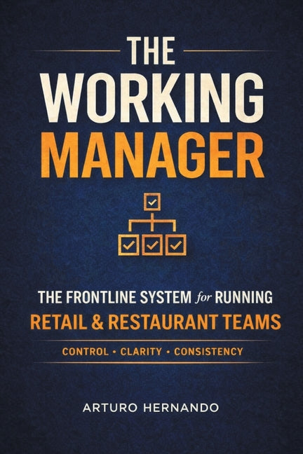 The Working Manager: The Frontline System for Running Retail & Restaurant Teams by Hernando, Arturo