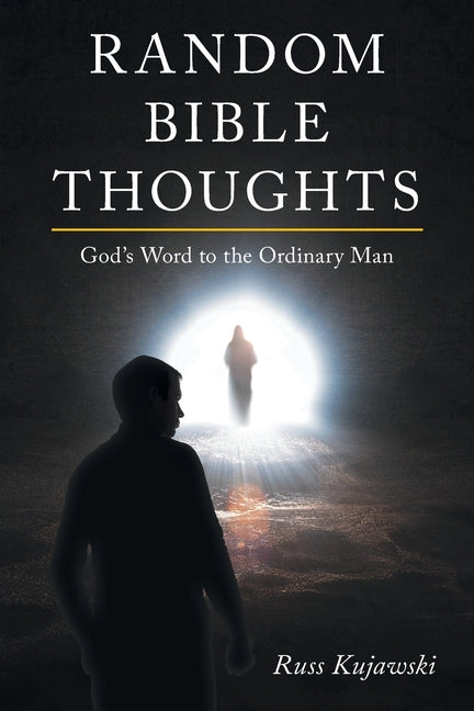 Random Bible Thoughts: God's Word to the Ordinary Man by Kujawski, Russ