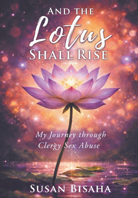 And the Lotus Shall Rise: My Journey Through Clergy Sex Abuse by Bisaha, Susan