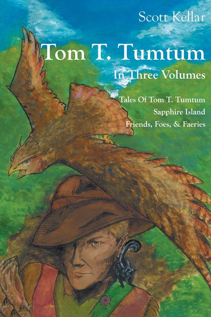 Tom T. Tumtum: In Three Volumes - Tales of Tom T. Tumtum, Sapphire Island Friends, Foes, & Faeries by Kellar, Scott