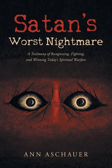Satan's Worst Nightmare: A Testimony of Recognizing, Fighting and Winning Today's Spiritual Warfare