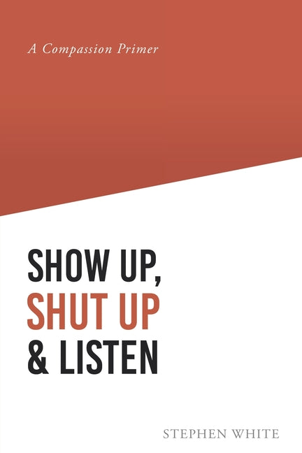 Show Up, Shut Up and Listen: A Compassion Primer