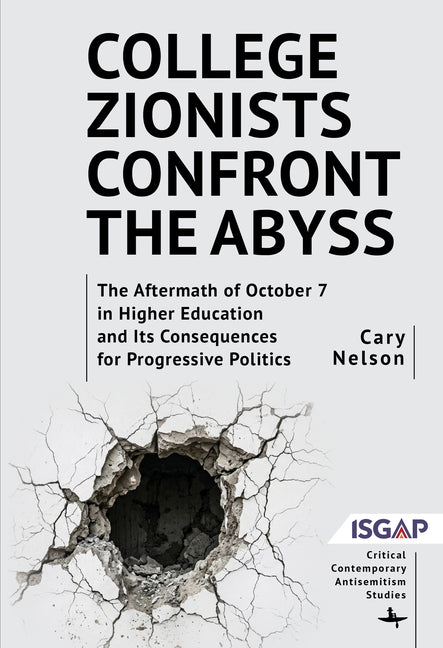 College Zionists Confront the Abyss: The Aftermath of October 7 in Higher Education and Its Consequences for Progressive Politics by Nelson, Cary