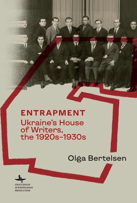 Entrapment: Ukraine's House of Writers, the 1920s-1930s by Bertelsen, Olga