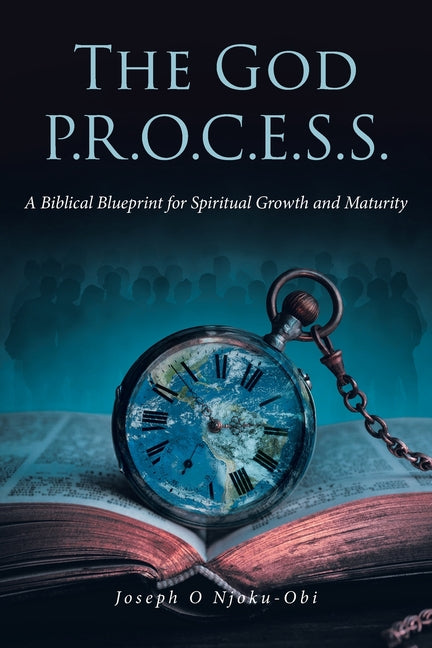 The God P.R.O.C.E.S.S.: A Biblical Blueprint for Spiritual Growth and Maturity