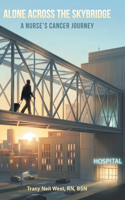 Alone Across the Skybridge: A Nurse's Cancer Journey by West Bsn, Tracy Neil