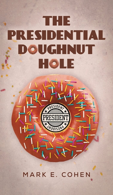 The Presidential Doughnut Hole by Cohen, Mark E.