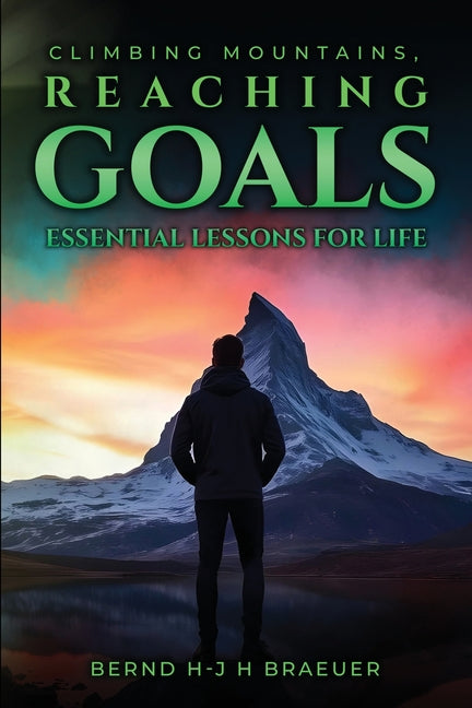 Climbing Mountains, Reaching Goals by Joachim Harry Braeuer, Bernd Hans-