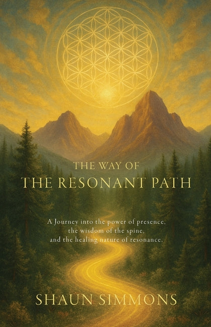 The Way of the Resonant Path: Healing Through Presence and the Spine