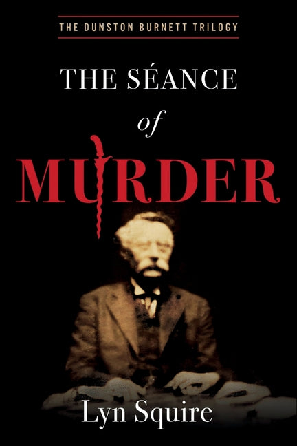 The Seance of Murder: The Dunston Burnett Trilogy by Squire, Lyn