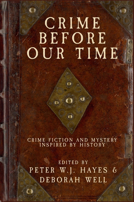 Crime Before Our Time: Crime Fiction and Mystery Inspired by History by Well, Deborah