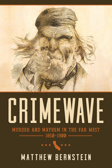 Crimewave: Murder and Mayhem in the Far West, 1850-1900